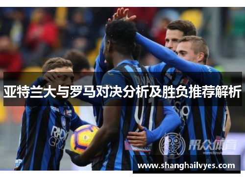 亚特兰大与罗马对决分析及胜负推荐解析