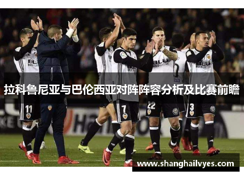 拉科鲁尼亚与巴伦西亚对阵阵容分析及比赛前瞻