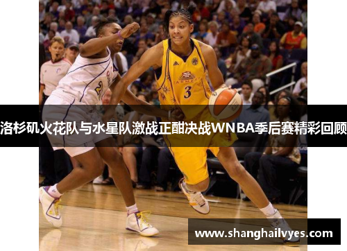 洛杉矶火花队与水星队激战正酣决战WNBA季后赛精彩回顾